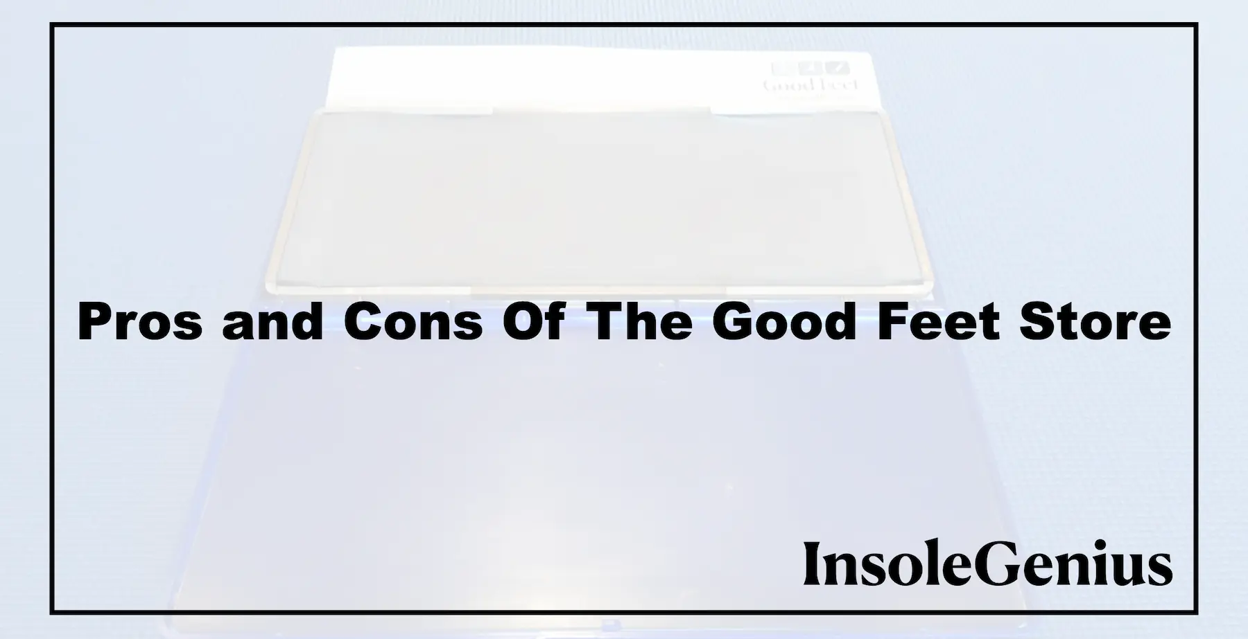 what are the pros and cons of the good feet store insoles