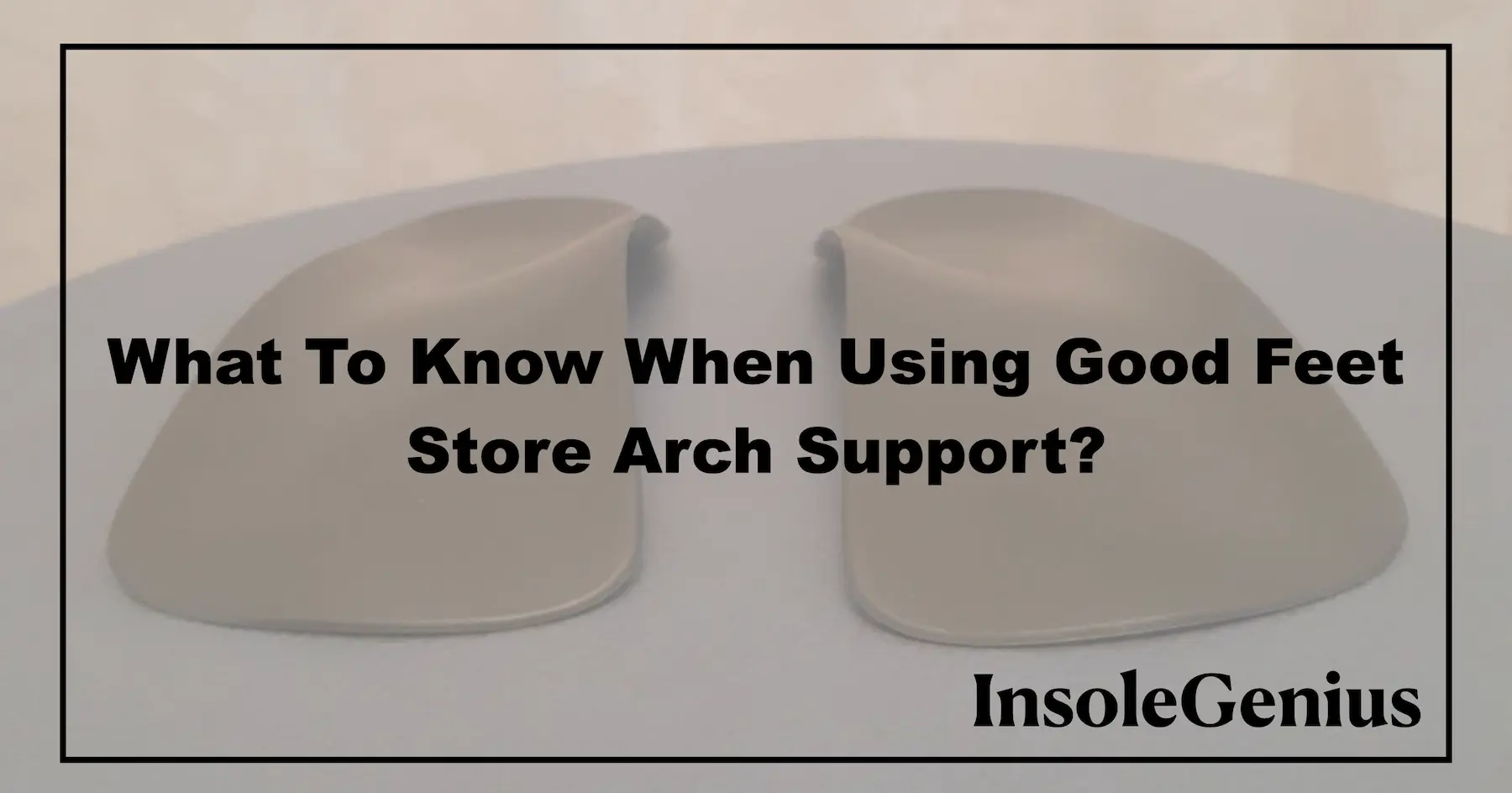 things to know before choosing to the good feet store arch support