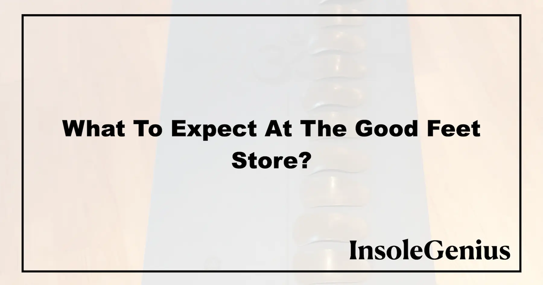 what to expect when visiting good feet store